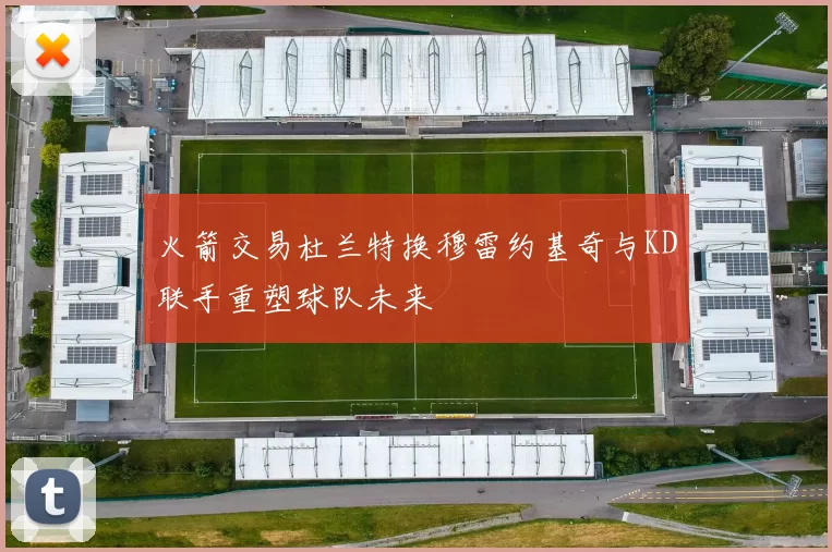 火箭交易杜兰特换穆雷约基奇与KD联手重塑球队未来