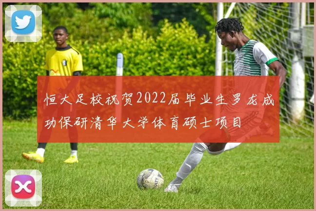 恒大足校祝贺2022届毕业生罗龙成功保研清华大学体育硕士项目