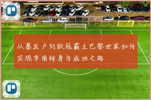 从暴发户到欧冠霸主巴黎世家如何实现华丽转身与成功之路